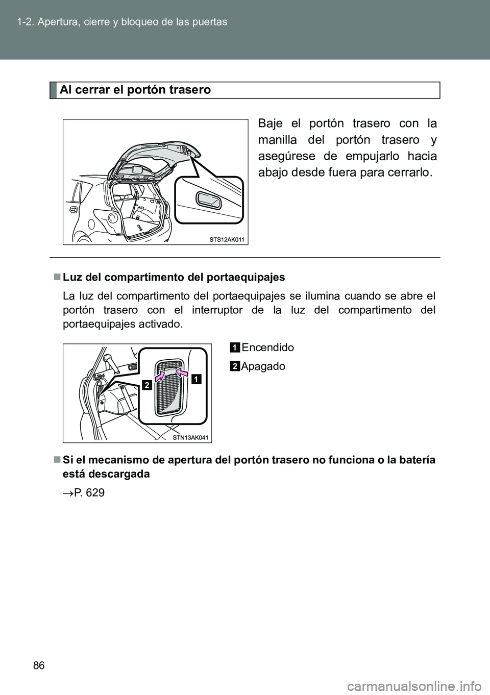TOYOTA VERSO 2014  Manual del propietario (in Spanish) 86 1-2. Apertura, cierre y bloqueo de las puertas
Al cerrar el portón trasero
Baje el portón trasero con la
manilla del portón trasero y
asegúrese de empujarlo hacia
abajo desde fuera para cerrarl