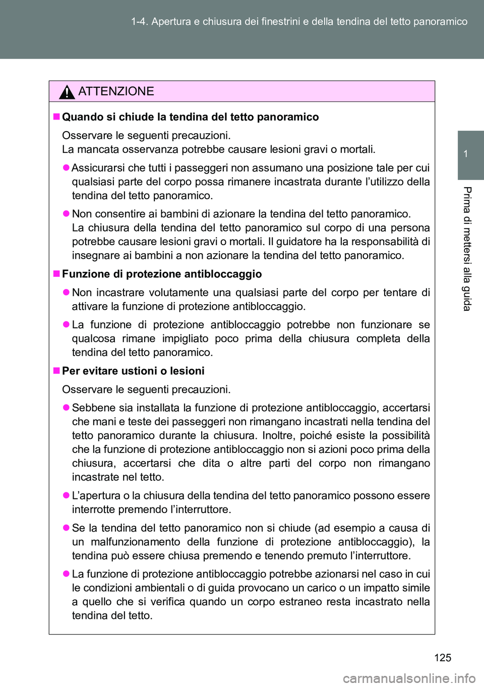TOYOTA VERSO 2014  Manuale duso (in Italian) 125 1-4. Apertura e chiusura dei finestrini e della tendina del tetto panoramico
1
Prima di mettersi alla guida
ATTENZIONE
Quando si chiude la tendina del tetto panoramico
Osservare le seguenti pre
