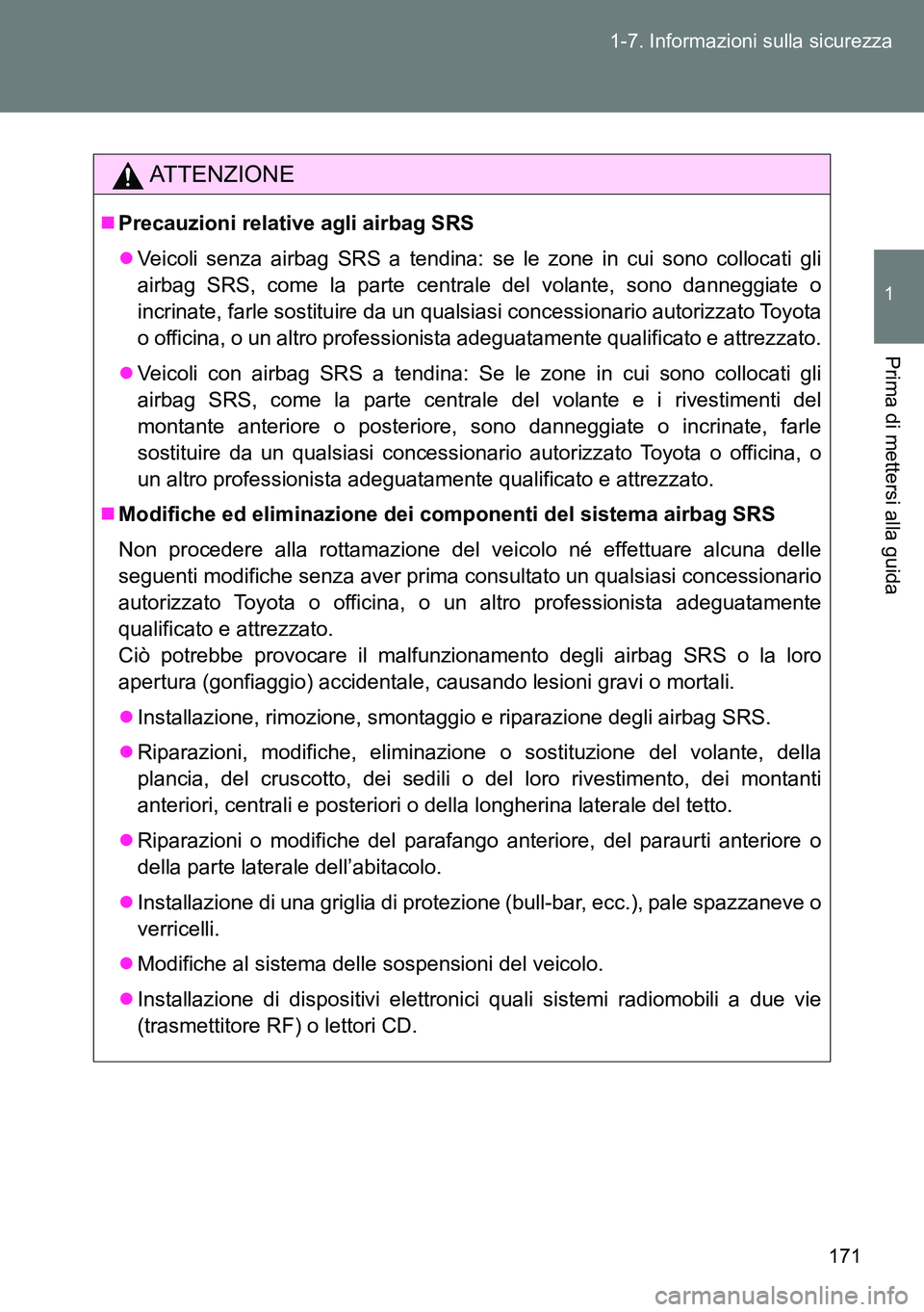 TOYOTA VERSO 2014  Manuale duso (in Italian) 171 1-7. Informazioni sulla sicurezza
1
Prima di mettersi alla guida
ATTENZIONE
Precauzioni relative agli airbag SRS
Veicoli senza airbag SRS a tendina: se le zone in cui sono collocati gli
airb