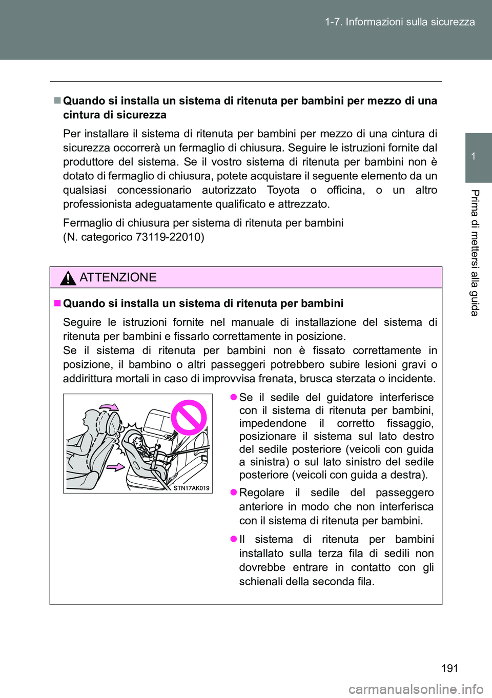 TOYOTA VERSO 2014  Manuale duso (in Italian) 191 1-7. Informazioni sulla sicurezza
1
Prima di mettersi alla guida
Quando si installa un sistema di ritenuta per bambini per mezzo di una
cintura di sicurezza
Per installare il sistema di ritenut