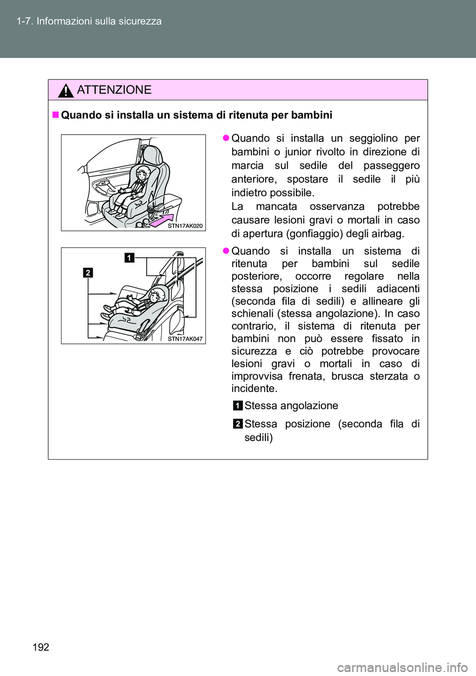 TOYOTA VERSO 2014  Manuale duso (in Italian) 192 1-7. Informazioni sulla sicurezza
ATTENZIONE
Quando si installa un sistema di ritenuta per bambini
Quando si installa un seggiolino per
bambini o junior rivolto in direzione di
marcia sul se