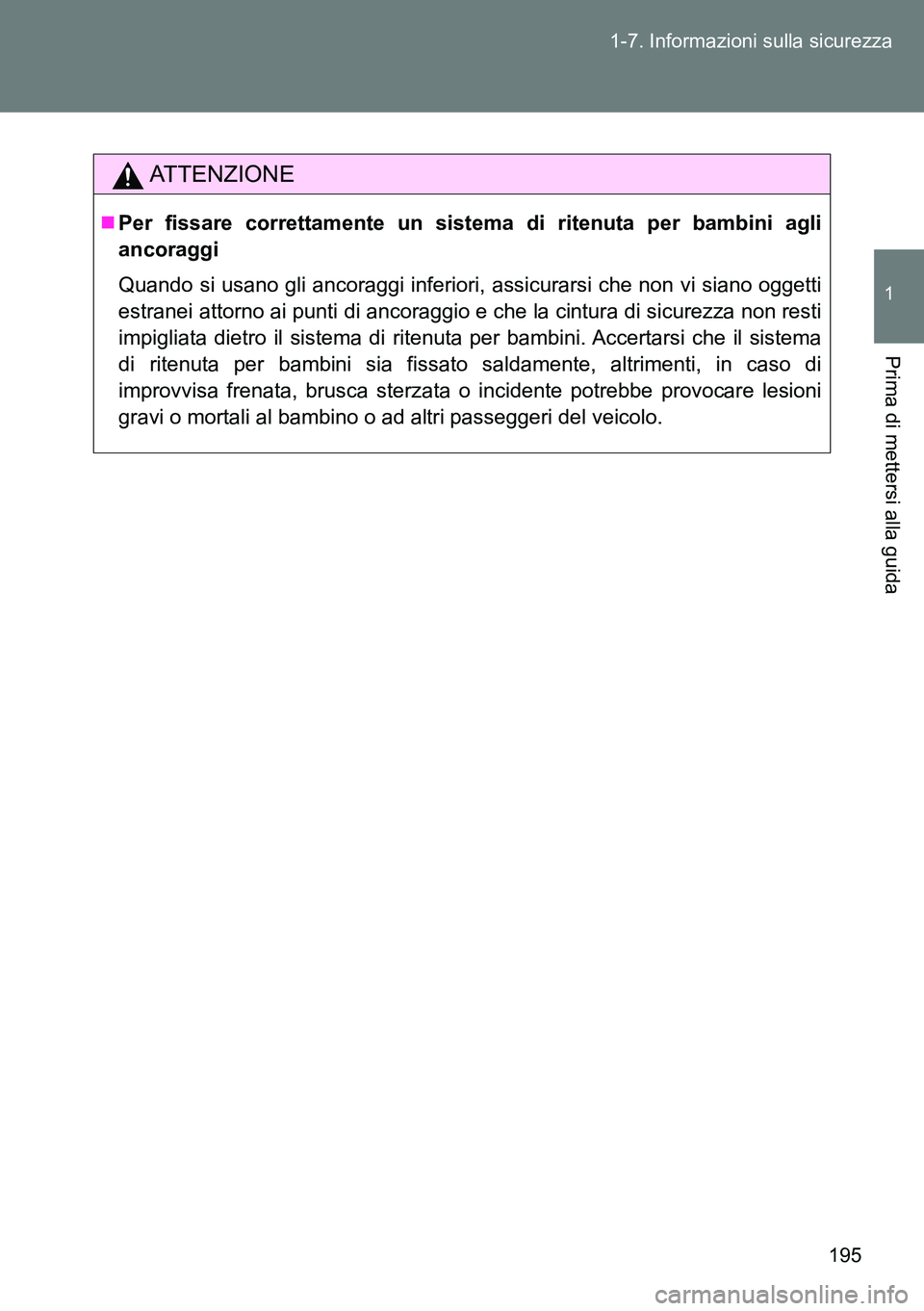 TOYOTA VERSO 2014  Manuale duso (in Italian) 195 1-7. Informazioni sulla sicurezza
1
Prima di mettersi alla guida
ATTENZIONE
Per fissare correttamente un sistema di ritenuta per bambini agli
ancoraggi
Quando si usano gli ancoraggi inferiori, 