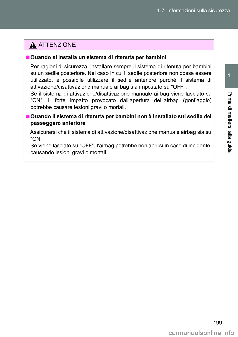 TOYOTA VERSO 2014  Manuale duso (in Italian) 199 1-7. Informazioni sulla sicurezza
1
Prima di mettersi alla guida
ATTENZIONE
Quando si installa un sistema di ritenuta per bambini
Per ragioni di sicurezza, installare sempre il sistema di riten