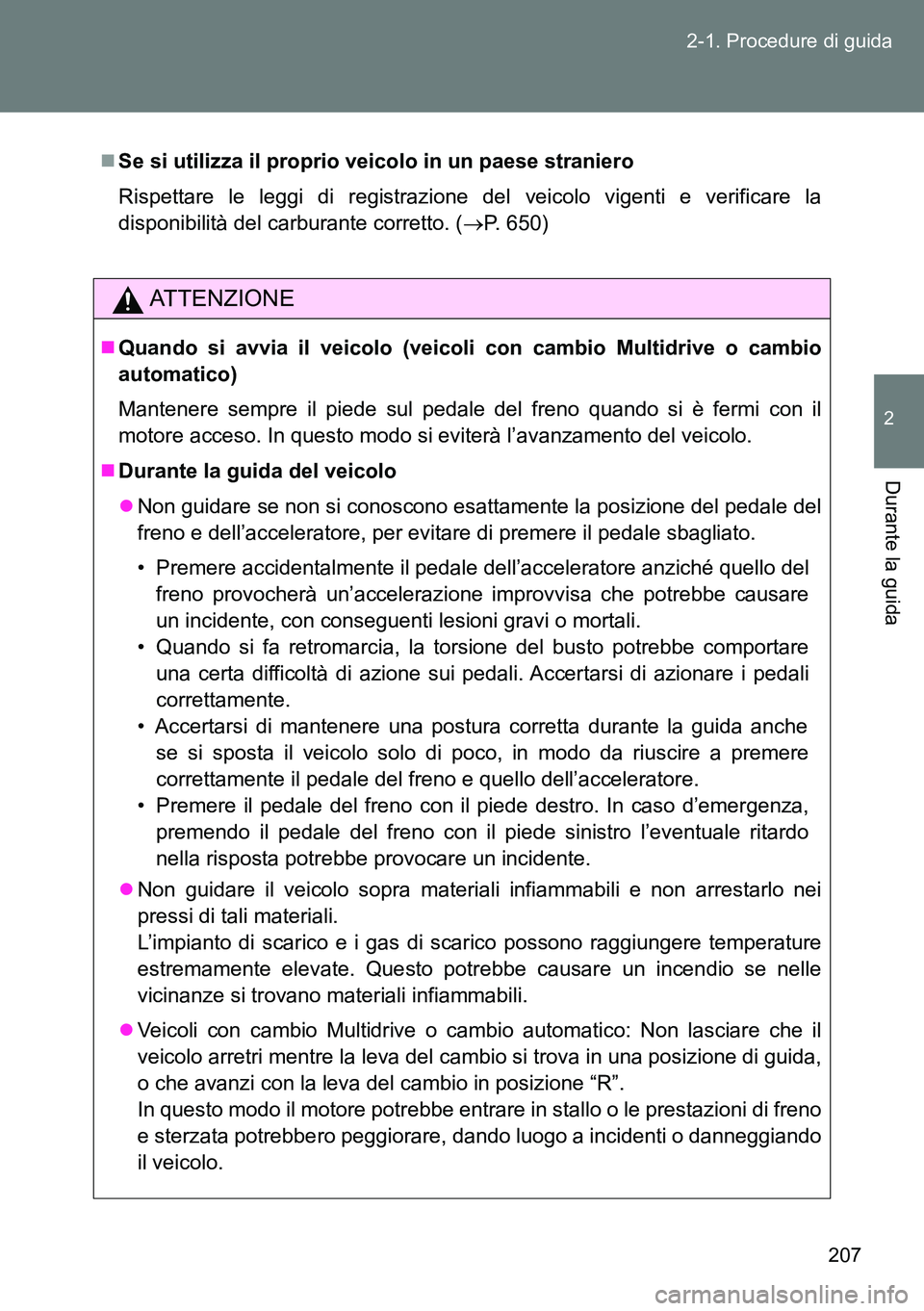 TOYOTA VERSO 2014  Manuale duso (in Italian) 207 2-1. Procedure di guida
2
Durante la guida
Se si utilizza il proprio veicolo in un paese straniero
Rispettare le leggi di registrazione del veicolo vigenti e verificare la
disponibilità del ca