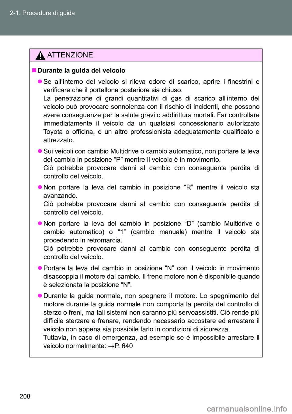 TOYOTA VERSO 2014  Manuale duso (in Italian) 208 2-1. Procedure di guida
ATTENZIONE
Durante la guida del veicolo
Se all’interno del veicolo si rileva odore di scarico, aprire i finestrini e
verificare che il portellone posteriore sia chi