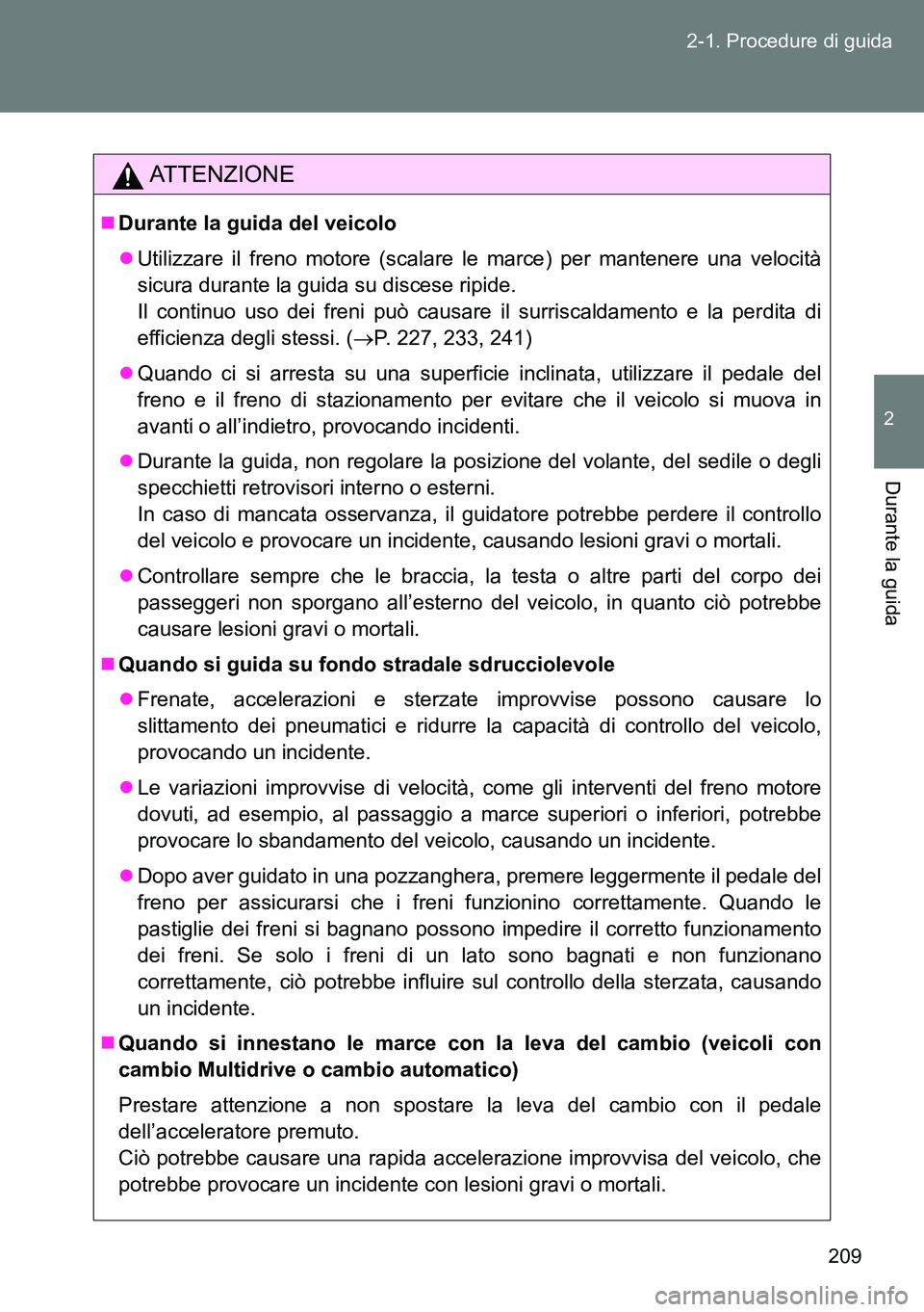 TOYOTA VERSO 2014  Manuale duso (in Italian) 209 2-1. Procedure di guida
2
Durante la guida
ATTENZIONE
Durante la guida del veicolo
Utilizzare il freno motore (scalare le marce) per mantenere una velocità
sicura durante la guida su disces
