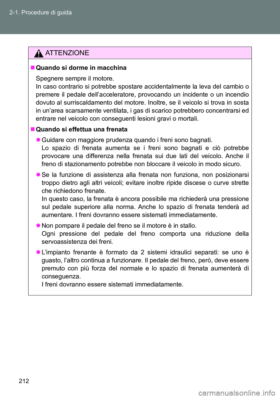 TOYOTA VERSO 2014  Manuale duso (in Italian) 212 2-1. Procedure di guida
ATTENZIONE
Quando si dorme in macchina
Spegnere sempre il motore. 
In caso contrario si potrebbe spostare accidentalmente la leva del cambio o
premere il pedale dell’a
