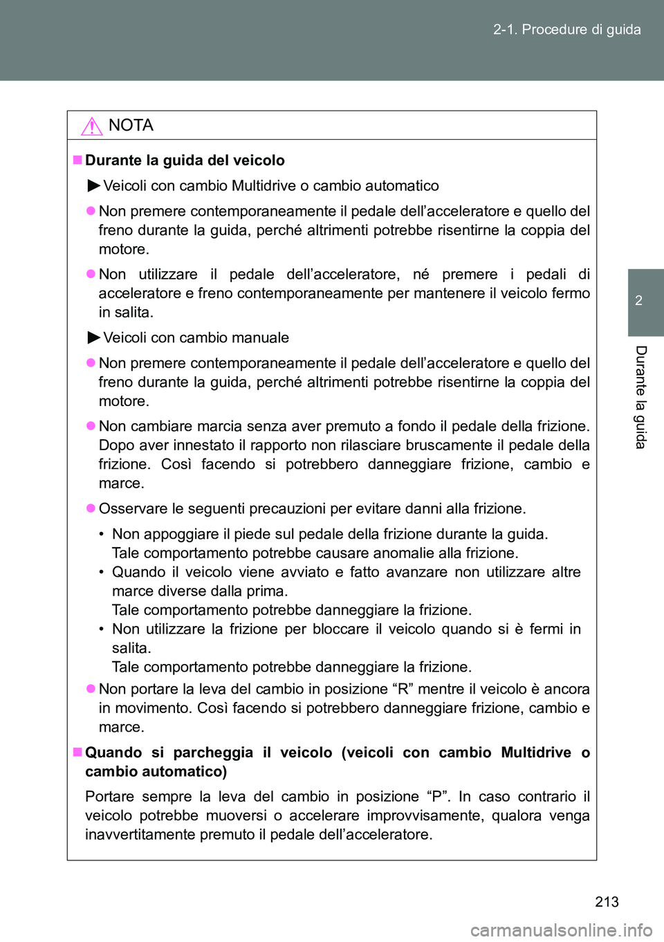 TOYOTA VERSO 2014  Manuale duso (in Italian) 213 2-1. Procedure di guida
2
Durante la guida
NOTA
Durante la guida del veicolo
Veicoli con cambio Multidrive o cambio automatico
Non premere contemporaneamente il pedale dell’acceleratore e 