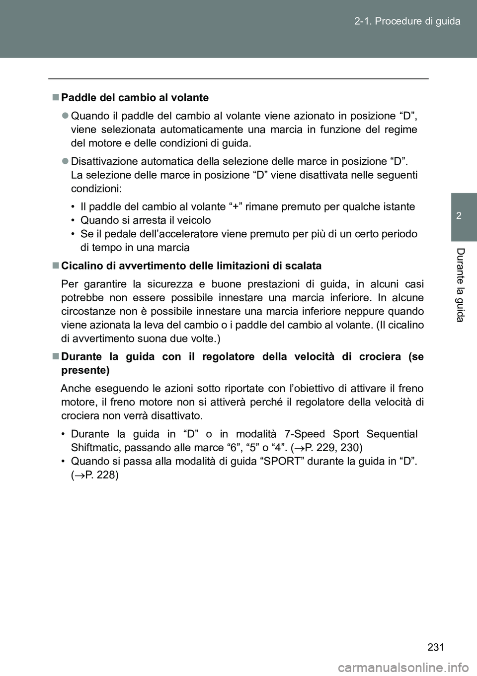 TOYOTA VERSO 2014  Manuale duso (in Italian) 231 2-1. Procedure di guida
2
Durante la guida
Paddle del cambio al volante
Quando il paddle del cambio al volante viene azionato in posizione “D”,
viene selezionata automaticamente una marc