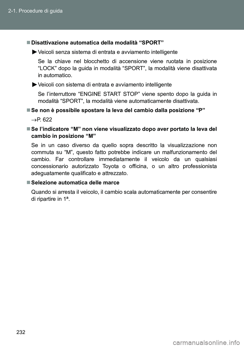 TOYOTA VERSO 2014  Manuale duso (in Italian) 232 2-1. Procedure di guida
Disattivazione automatica della modalità “SPORT”
Veicoli senza sistema di entrata e avviamento intelligente
Se la chiave nel blocchetto di accensione viene ruotata 