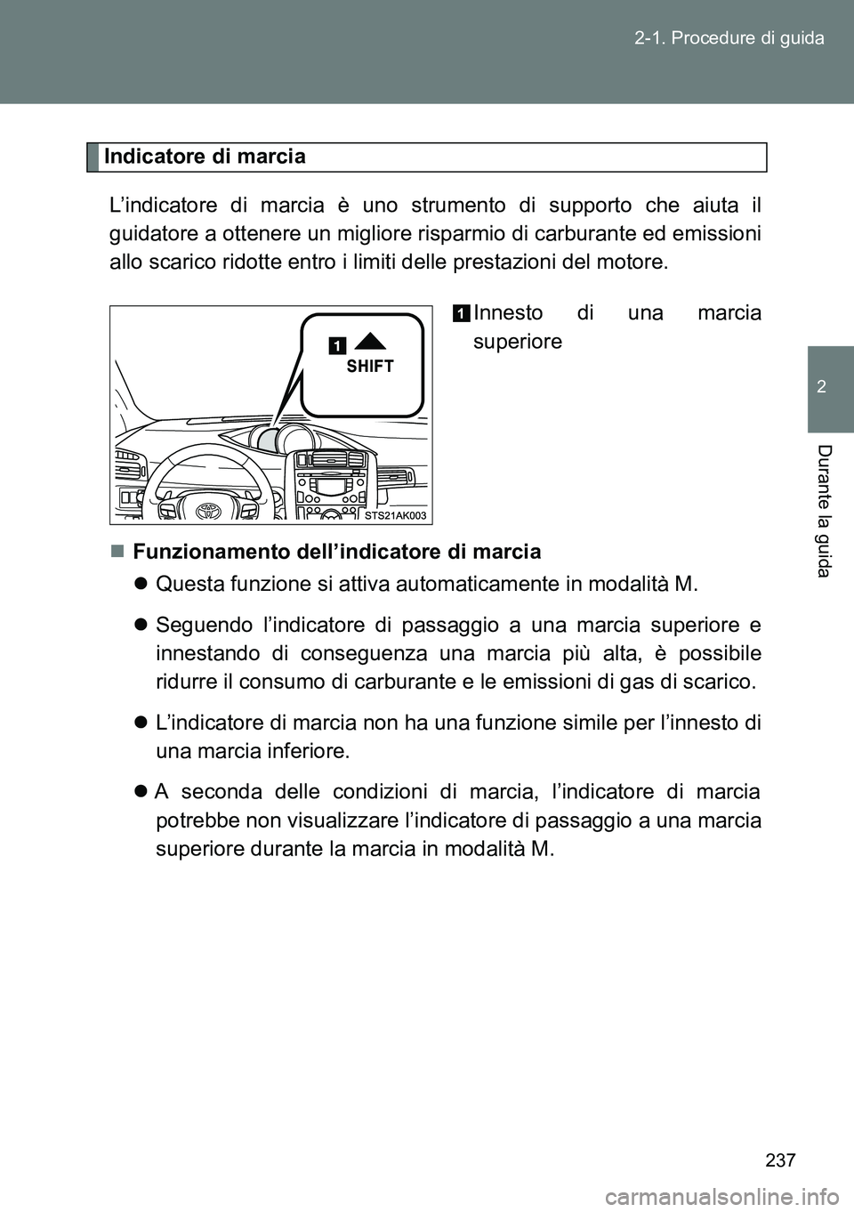 TOYOTA VERSO 2014  Manuale duso (in Italian) 237 2-1. Procedure di guida
2
Durante la guida
Indicatore di marcia
L’indicatore di marcia è uno strumento di supporto che aiuta il
guidatore a ottenere un migliore risparmio di carburante ed emiss