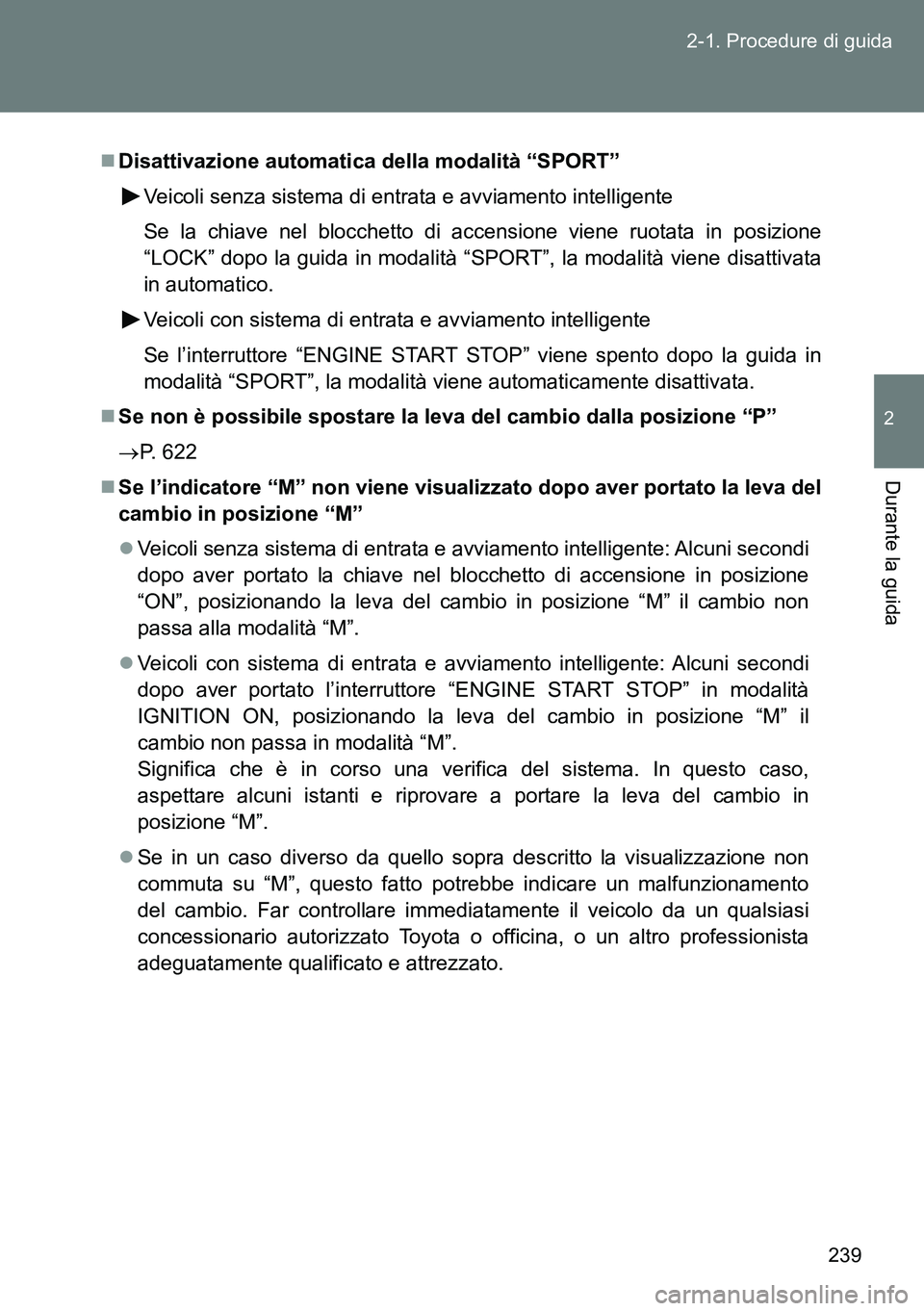 TOYOTA VERSO 2014  Manuale duso (in Italian) 239 2-1. Procedure di guida
2
Durante la guida
Disattivazione automatica della modalità “SPORT”
Veicoli senza sistema di entrata e avviamento intelligente
Se la chiave nel blocchetto di accens