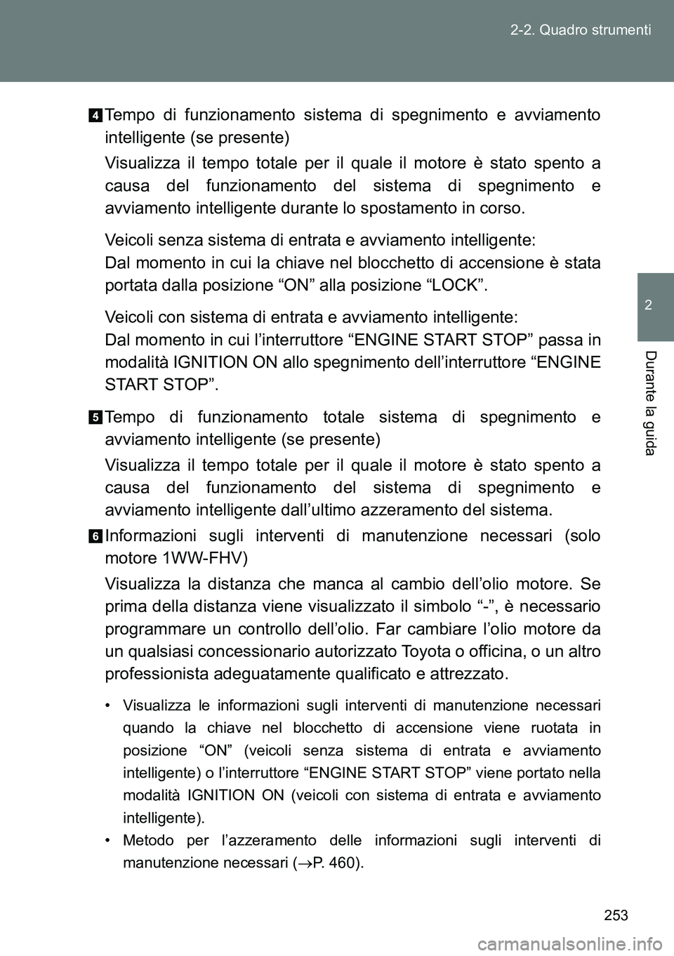 TOYOTA VERSO 2014 Manuale duso (in Italian) 253 2-2. Quadro strumenti
2
Durante la guida
Tempo di funzionamento sistema di spegnimento e avviamento
intelligente (se presente)
Visualizza il tempo totale per il quale il motore è stato spento a
c TOYOTA VERSO 2014 Manuale duso (in Italian) 253 2-2. Quadro strumenti
2
Durante la guida
Tempo di funzionamento sistema di spegnimento e avviamento
intelligente (se presente)
Visualizza il tempo totale per il quale il motore è stato spento a
c