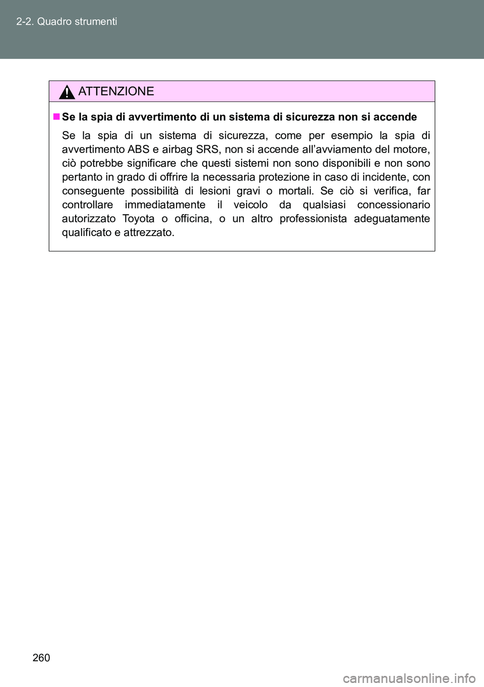 TOYOTA VERSO 2014  Manuale duso (in Italian) 260 2-2. Quadro strumenti
ATTENZIONE
Se la spia di avvertimento di un sistema di sicurezza non si accende
Se la spia di un sistema di sicurezza, come per esempio la spia di
avvertimento ABS e airba