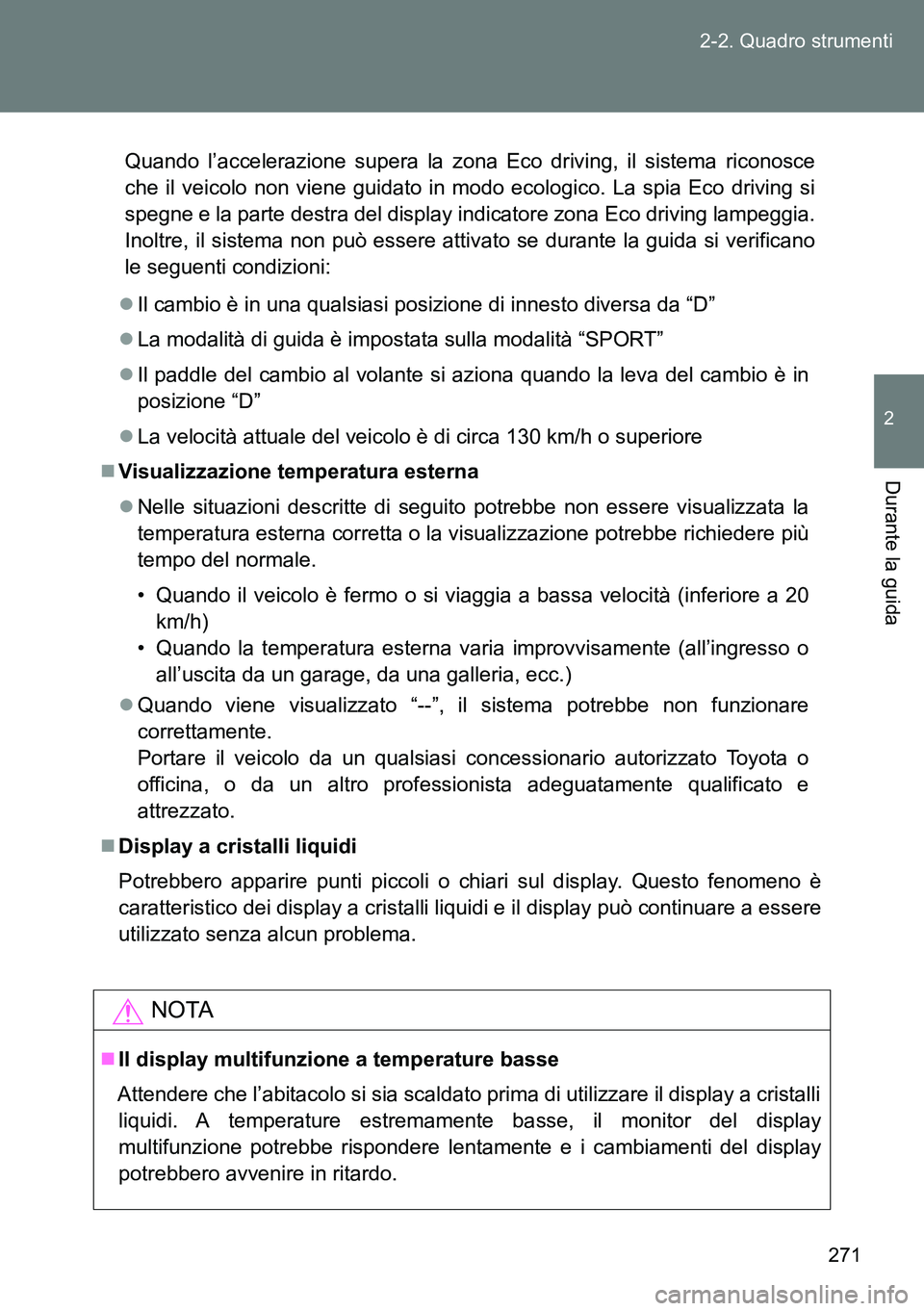 TOYOTA VERSO 2014  Manuale duso (in Italian) 271 2-2. Quadro strumenti
2
Durante la guida
Quando l’accelerazione supera la zona Eco driving, il sistema riconosce
che il veicolo non viene guidato in modo ecologico. La spia Eco driving si
spegne