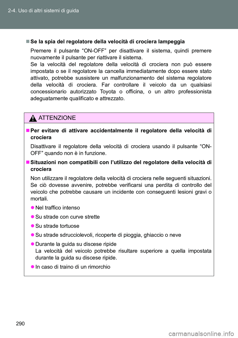 TOYOTA VERSO 2014  Manuale duso (in Italian) 290 2-4. Uso di altri sistemi di guida
Se la spia del regolatore della velocità di crociera lampeggia
Premere il pulsante “ON-OFF” per disattivare il sistema, quindi premere
nuovamente il puls