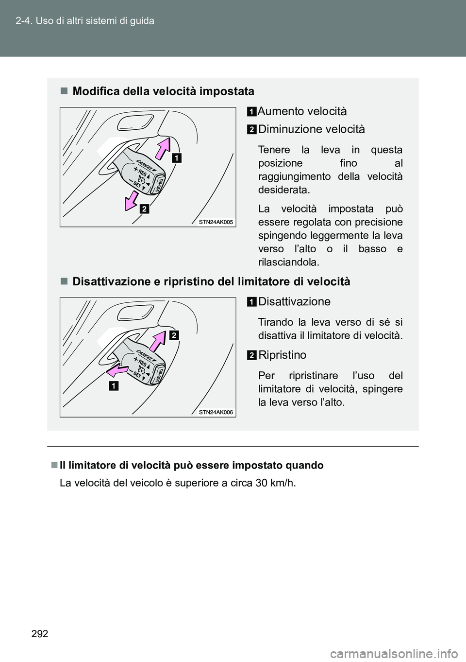 TOYOTA VERSO 2014  Manuale duso (in Italian) 292 2-4. Uso di altri sistemi di guida
Il limitatore di velocità può essere impostato quando
La velocità del veicolo è superiore a circa 30 km/h.
Modifica della velocità impostata
Aumento v