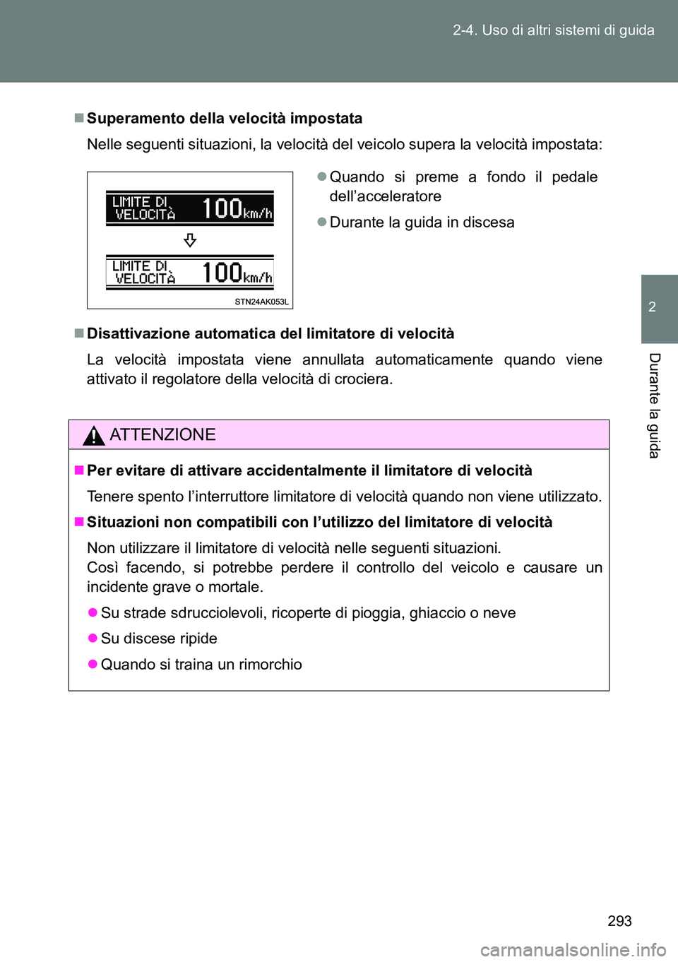TOYOTA VERSO 2014  Manuale duso (in Italian) 293 2-4. Uso di altri sistemi di guida
2
Durante la guida
Superamento della velocità impostata
Nelle seguenti situazioni, la velocità del veicolo supera la velocità impostata:
Disattivazione 