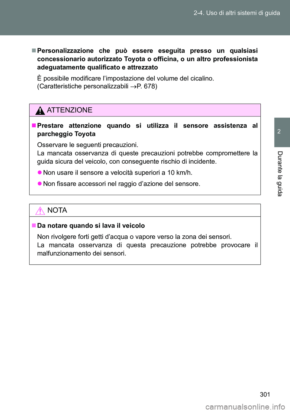 TOYOTA VERSO 2014  Manuale duso (in Italian) 301 2-4. Uso di altri sistemi di guida
2
Durante la guida
Personalizzazione che può essere eseguita presso un qualsiasi
concessionario autorizzato Toyota o officina, o un altro professionista
adeg