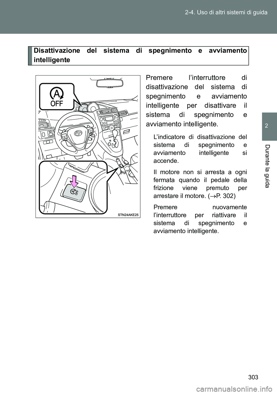 TOYOTA VERSO 2014  Manuale duso (in Italian) 303 2-4. Uso di altri sistemi di guida
2
Durante la guida
Disattivazione del sistema di spegnimento e avviamento
intelligente
Premere l’interruttore di
disattivazione del sistema di
spegnimento e av