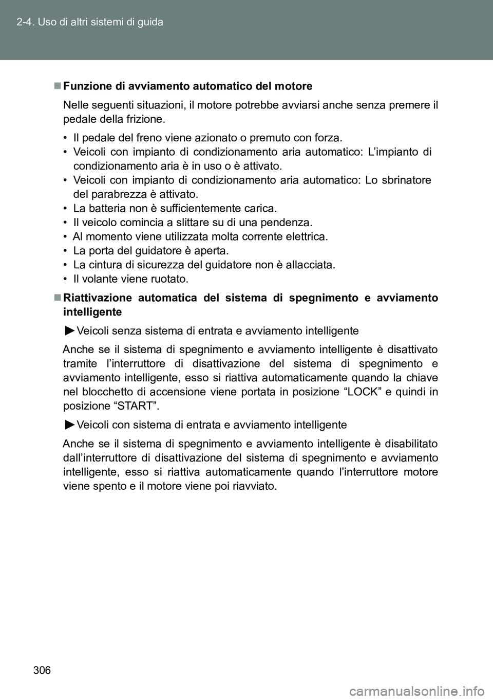 TOYOTA VERSO 2014  Manuale duso (in Italian) 306 2-4. Uso di altri sistemi di guida
Funzione di avviamento automatico del motore
Nelle seguenti situazioni, il motore potrebbe avviarsi anche senza premere il
pedale della frizione.
• Il pedal