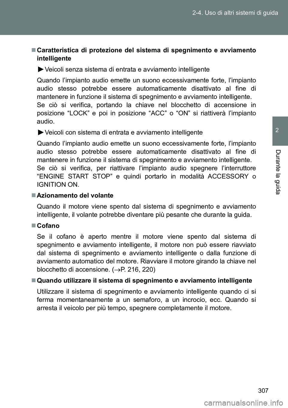 TOYOTA VERSO 2014  Manuale duso (in Italian) 307 2-4. Uso di altri sistemi di guida
2
Durante la guida
Caratteristica di protezione del sistema di spegnimento e avviamento
intelligente
Veicoli senza sistema di entrata e avviamento intelligent