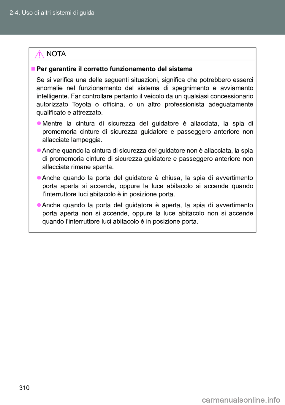 TOYOTA VERSO 2014  Manuale duso (in Italian) 310 2-4. Uso di altri sistemi di guida
NOTA
Per garantire il corretto funzionamento del sistema
Se si verifica una delle seguenti situazioni, significa che potrebbero esserci
anomalie nel funzionam