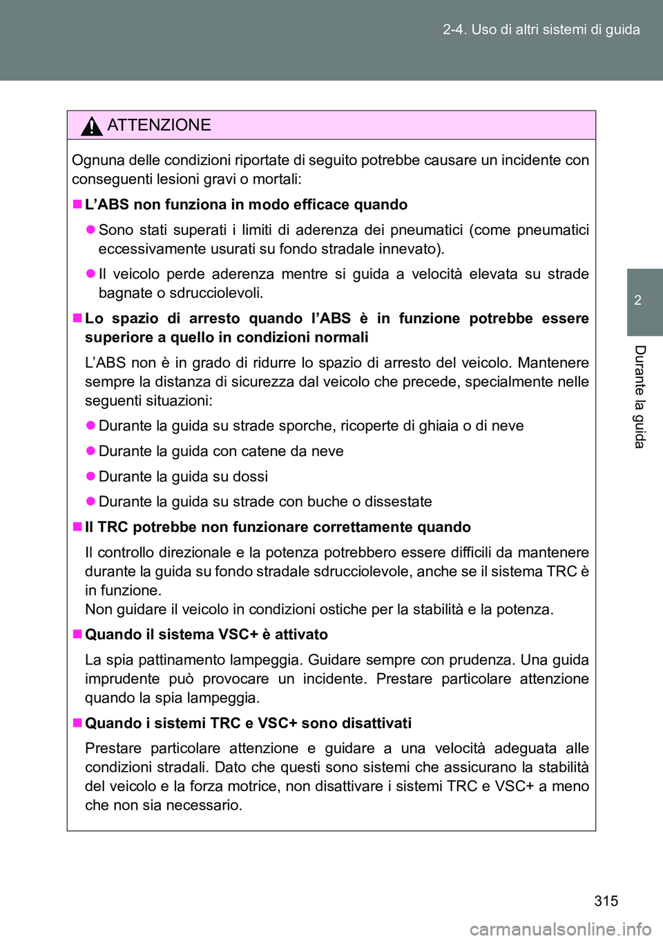 TOYOTA VERSO 2014 Manuale duso (in Italian) 315 2-4. Uso di altri sistemi di guida
2
Durante la guida
ATTENZIONE
Ognuna delle condizioni riportate di seguito potrebbe causare un incidente con
conseguenti lesioni gravi o mortali:
L’ABS non TOYOTA VERSO 2014 Manuale duso (in Italian) 315 2-4. Uso di altri sistemi di guida
2
Durante la guida
ATTENZIONE
Ognuna delle condizioni riportate di seguito potrebbe causare un incidente con
conseguenti lesioni gravi o mortali:
L’ABS non