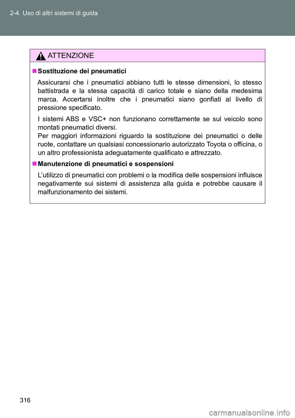 TOYOTA VERSO 2014  Manuale duso (in Italian) 316 2-4. Uso di altri sistemi di guida
ATTENZIONE
Sostituzione dei pneumatici
Assicurarsi che i pneumatici abbiano tutti le stesse dimensioni, lo stesso
battistrada e la stessa capacità di carico 