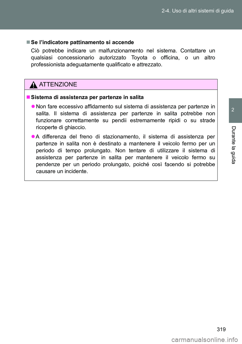 TOYOTA VERSO 2014  Manuale duso (in Italian) 319 2-4. Uso di altri sistemi di guida
2
Durante la guida
Se l’indicatore pattinamento si accende
Ciò potrebbe indicare un malfunzionamento nel sistema. Contattare un
qualsiasi concessionario au
