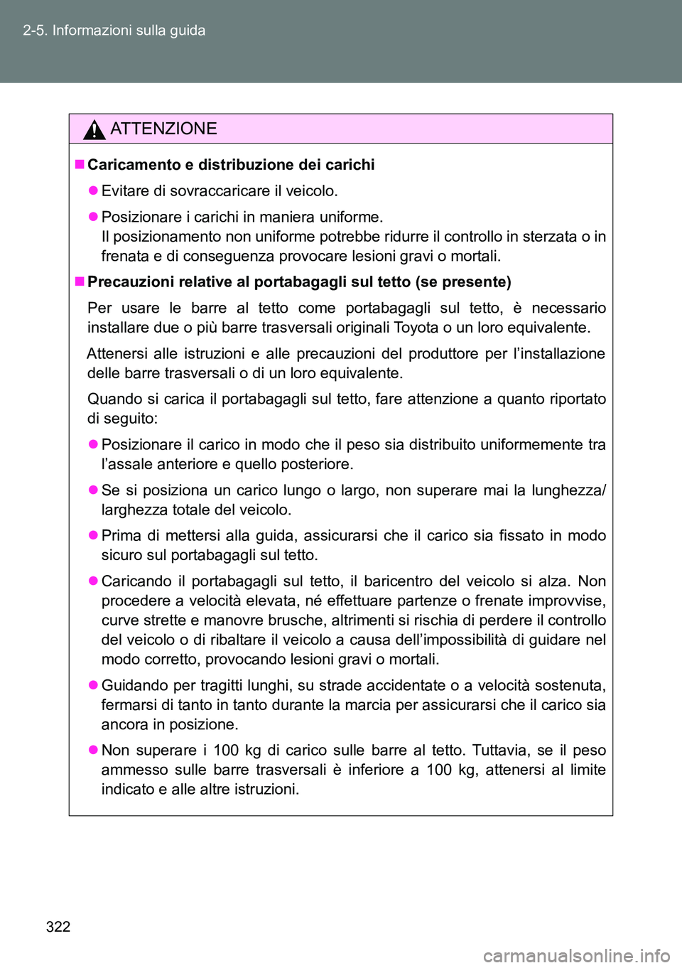 TOYOTA VERSO 2014  Manuale duso (in Italian) 322 2-5. Informazioni sulla guida
ATTENZIONE
Caricamento e distribuzione dei carichi
Evitare di sovraccaricare il veicolo.
Posizionare i carichi in maniera uniforme.
Il posizionamento non uni