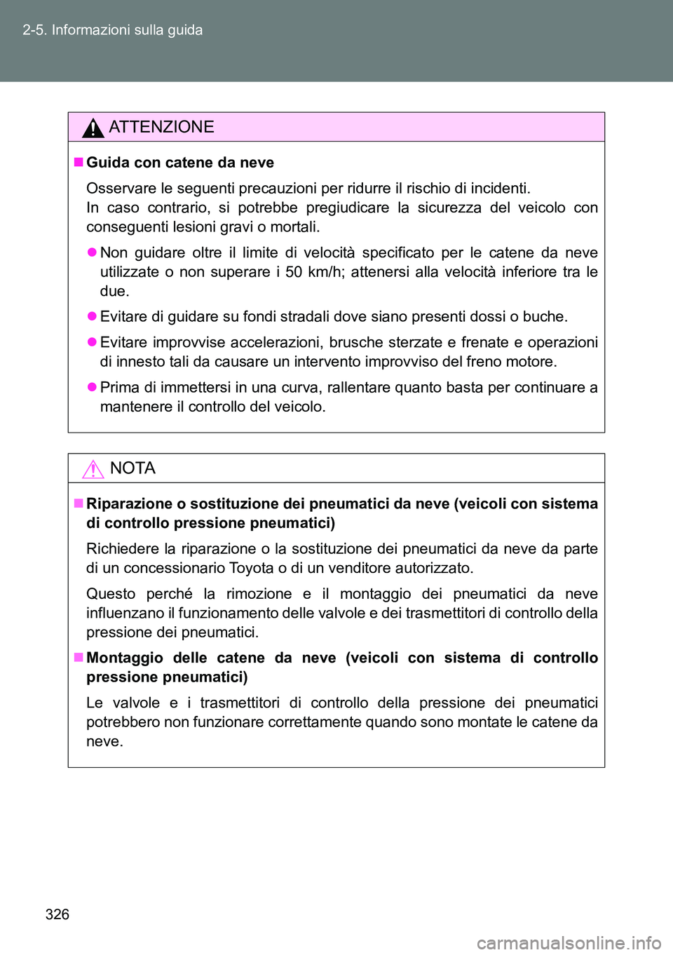 TOYOTA VERSO 2014  Manuale duso (in Italian) 326 2-5. Informazioni sulla guida
ATTENZIONE
Guida con catene da neve
Osservare le seguenti precauzioni per ridurre il rischio di incidenti.
In caso contrario, si potrebbe pregiudicare la sicurezza