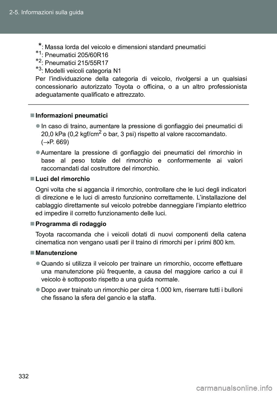 TOYOTA VERSO 2014  Manuale duso (in Italian) 332 2-5. Informazioni sulla guida
*: Massa lorda del veicolo e dimensioni standard pneumatici1: Pneumatici 205/60R162: Pneumatici 215/55R173: Modelli veicoli categoria N1
Per l’individuazio