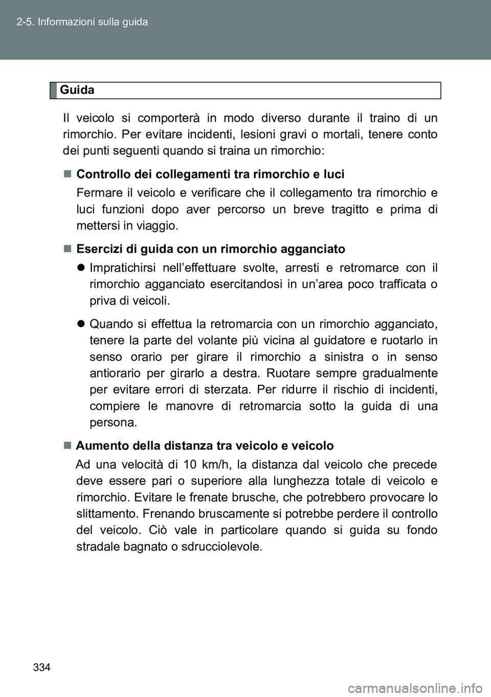TOYOTA VERSO 2014  Manuale duso (in Italian) 334 2-5. Informazioni sulla guida
Guida
Il veicolo si comporterà in modo diverso durante il traino di un
rimorchio. Per evitare incidenti, lesioni gravi o mortali, tenere conto
dei punti seguenti qua