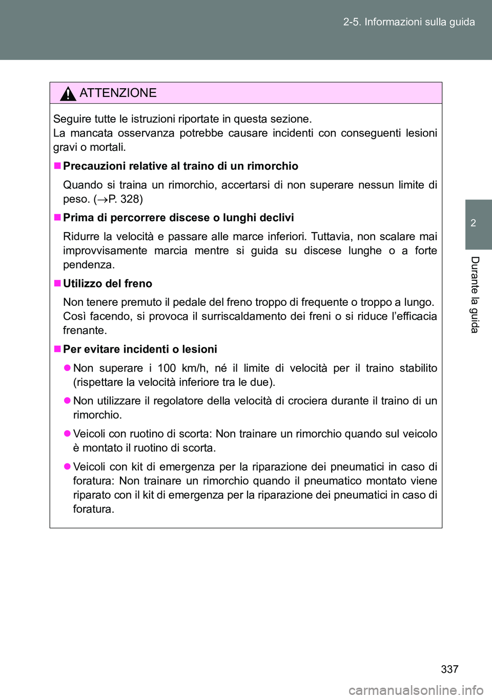 TOYOTA VERSO 2014  Manuale duso (in Italian) 337 2-5. Informazioni sulla guida
2
Durante la guida
ATTENZIONE
Seguire tutte le istruzioni riportate in questa sezione.
La mancata osservanza potrebbe causare incidenti con conseguenti lesioni
gravi 