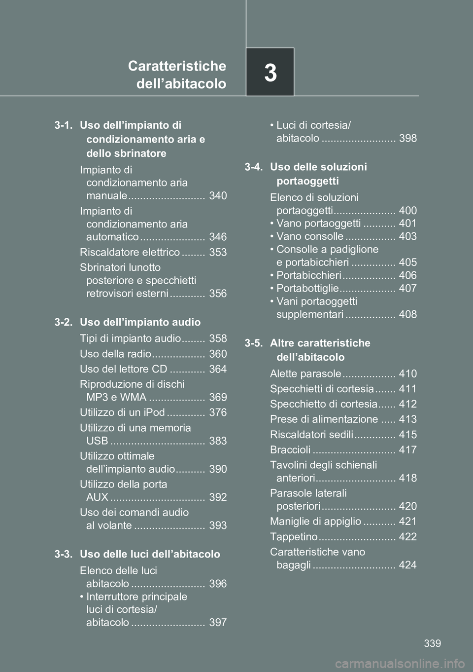 TOYOTA VERSO 2014  Manuale duso (in Italian) 3Caratteristiche
dell’abitacolo
339
3-1. Uso dell’impianto di 
condizionamento aria e 
dello sbrinatore
Impianto di 
condizionamento aria 
manuale ..........................  340
Impianto di 
cond
