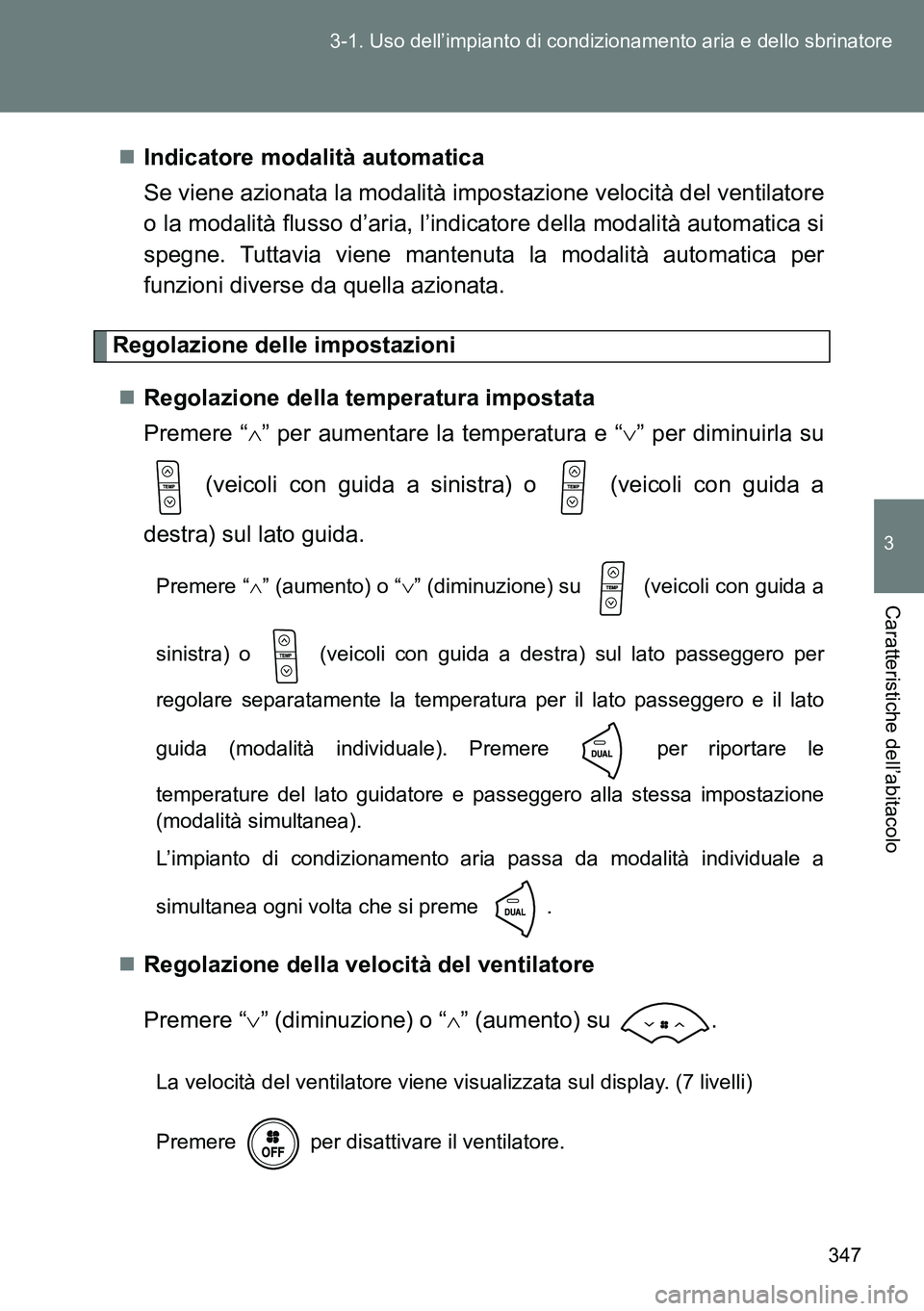 TOYOTA VERSO 2014  Manuale duso (in Italian) 347 3-1. Uso dell’impianto di condizionamento aria e dello sbrinatore
3
Caratteristiche dell’abitacolo
Indicatore modalità automatica
Se viene azionata la modalità impostazione velocità del 