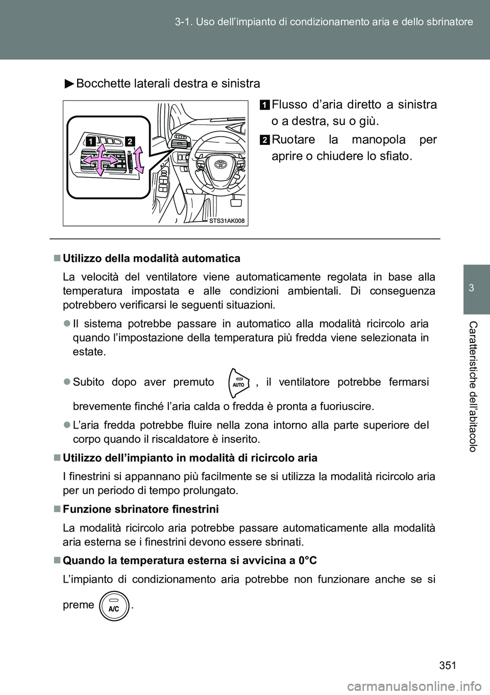 TOYOTA VERSO 2014  Manuale duso (in Italian) 351 3-1. Uso dell’impianto di condizionamento aria e dello sbrinatore
3
Caratteristiche dell’abitacolo
Bocchette laterali destra e sinistra
Flusso d’aria diretto a sinistra
o a destra, su o giù