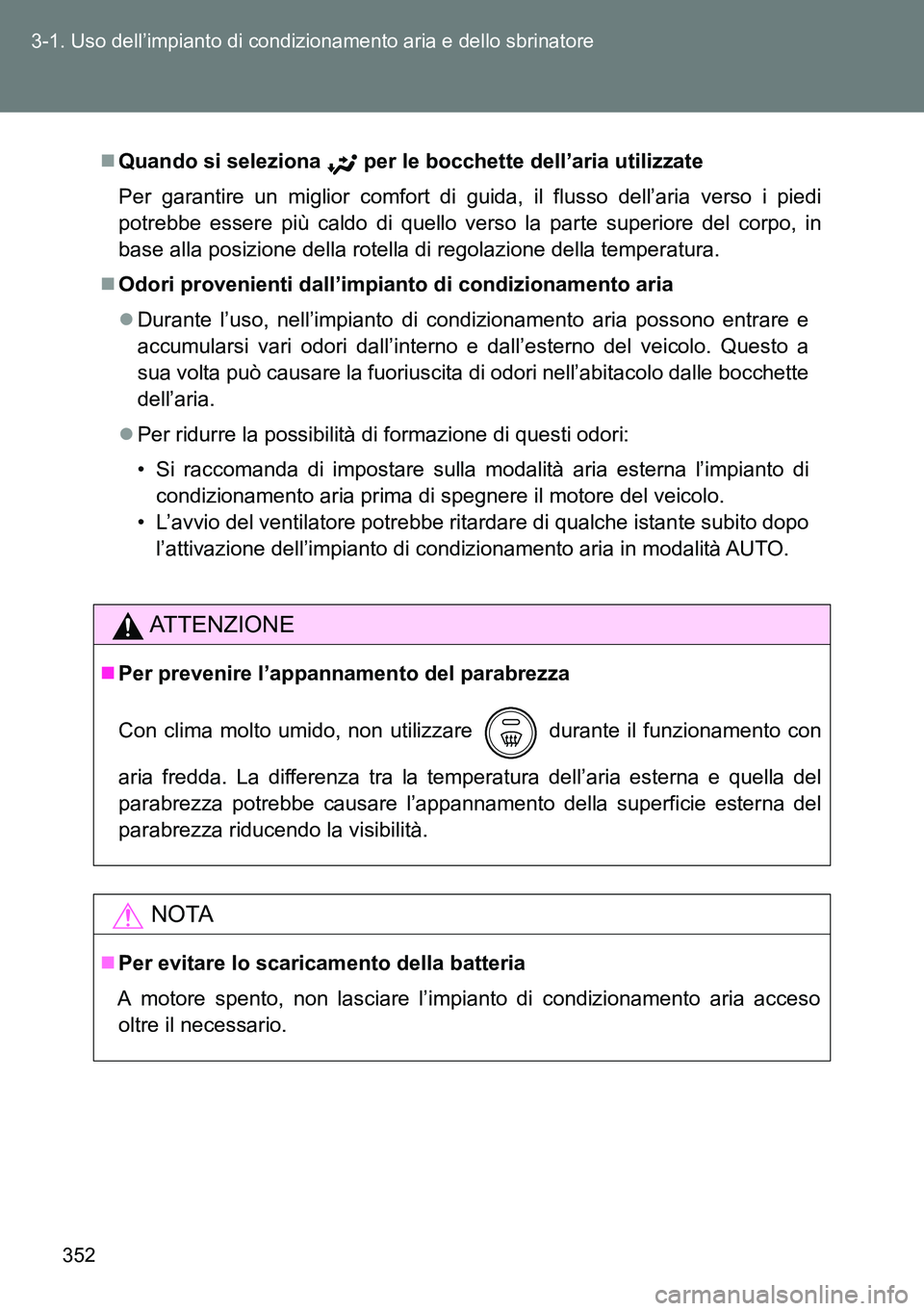 TOYOTA VERSO 2014  Manuale duso (in Italian) 352 3-1. Uso dell’impianto di condizionamento aria e dello sbrinatore
Quando si seleziona  per le bocchette dell’aria utilizzate
Per garantire un miglior comfort di guida, il flusso dell’aria