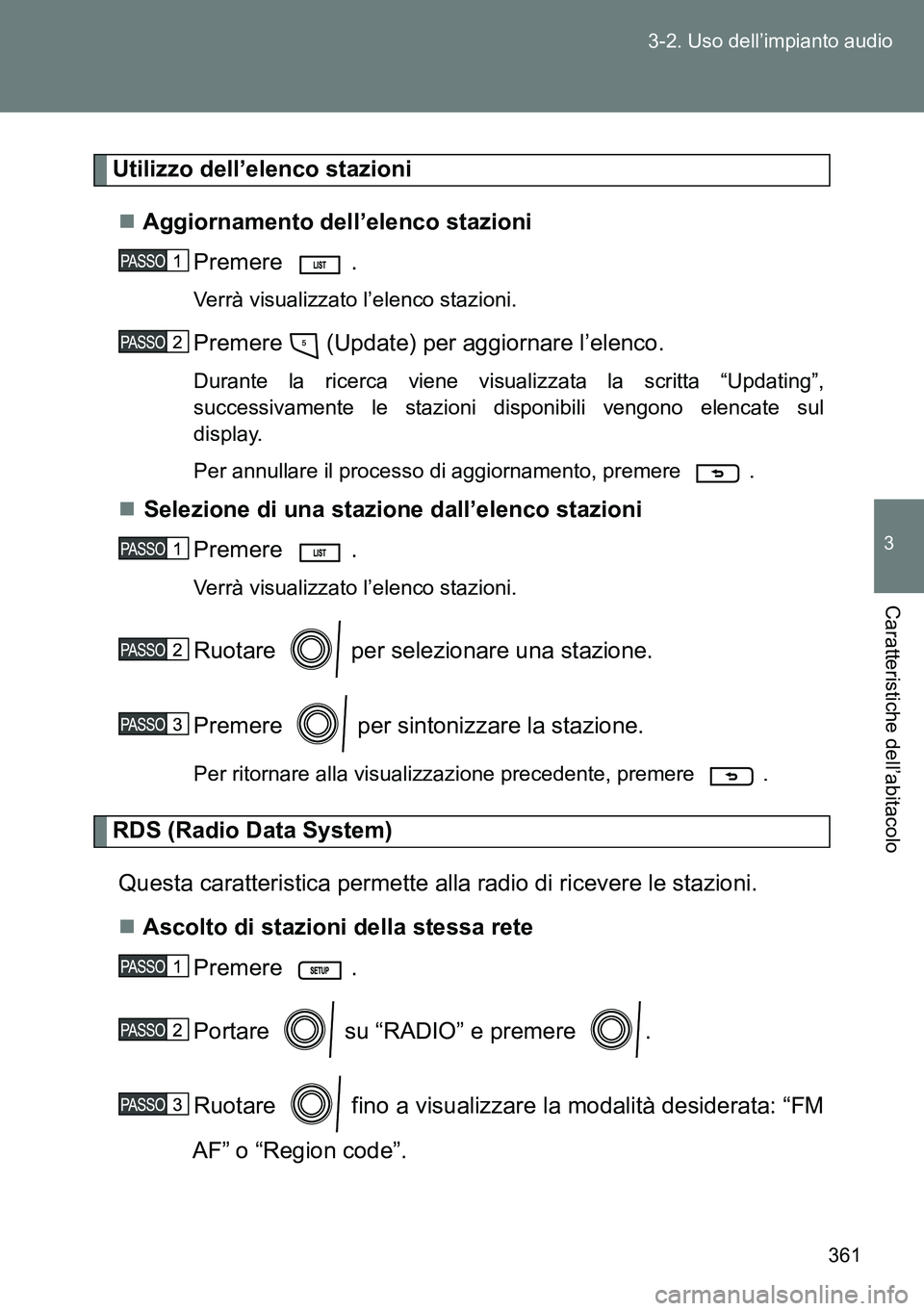 TOYOTA VERSO 2014  Manuale duso (in Italian) 361 3-2. Uso dell’impianto audio
3
Caratteristiche dell’abitacolo
Utilizzo dell’elenco stazioni
Aggiornamento dell’elenco stazioni
Premere .
Verrà visualizzato l’elenco stazioni.
Premere