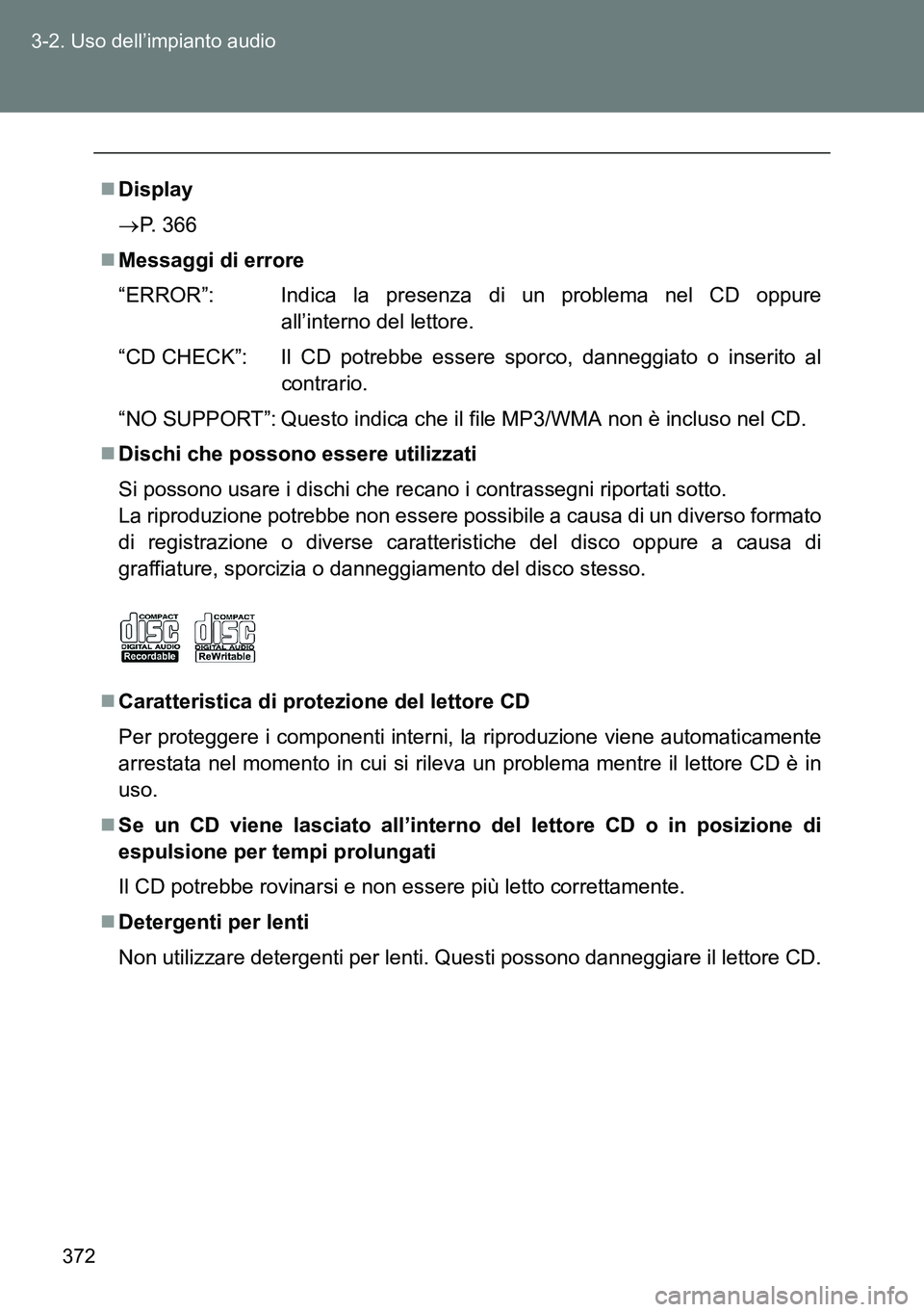 TOYOTA VERSO 2014  Manuale duso (in Italian) 372 3-2. Uso dell’impianto audio
Display
P. 366
Messaggi di errore
“ERROR”: Indica la presenza di un problema nel CD oppure
all’interno del lettore. 
“CD CHECK”: Il CD potrebbe es
