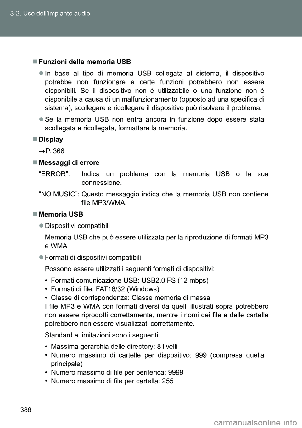 TOYOTA VERSO 2014  Manuale duso (in Italian) 386 3-2. Uso dell’impianto audio
Funzioni della memoria USB
In base al tipo di memoria USB collegata al sistema, il dispositivo
potrebbe non funzionare e certe funzioni potrebbero non essere
d