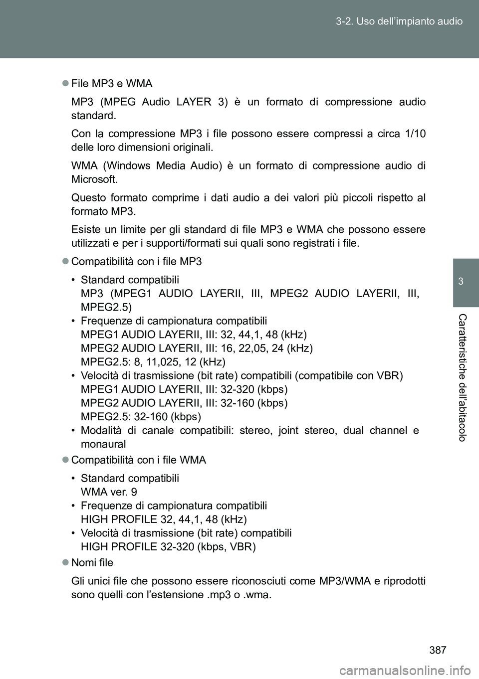 TOYOTA VERSO 2014  Manuale duso (in Italian) 387 3-2. Uso dell’impianto audio
3
Caratteristiche dell’abitacolo
File MP3 e WMA
MP3 (MPEG Audio LAYER 3) è un formato di compressione audio
standard.
Con la compressione MP3 i file possono es