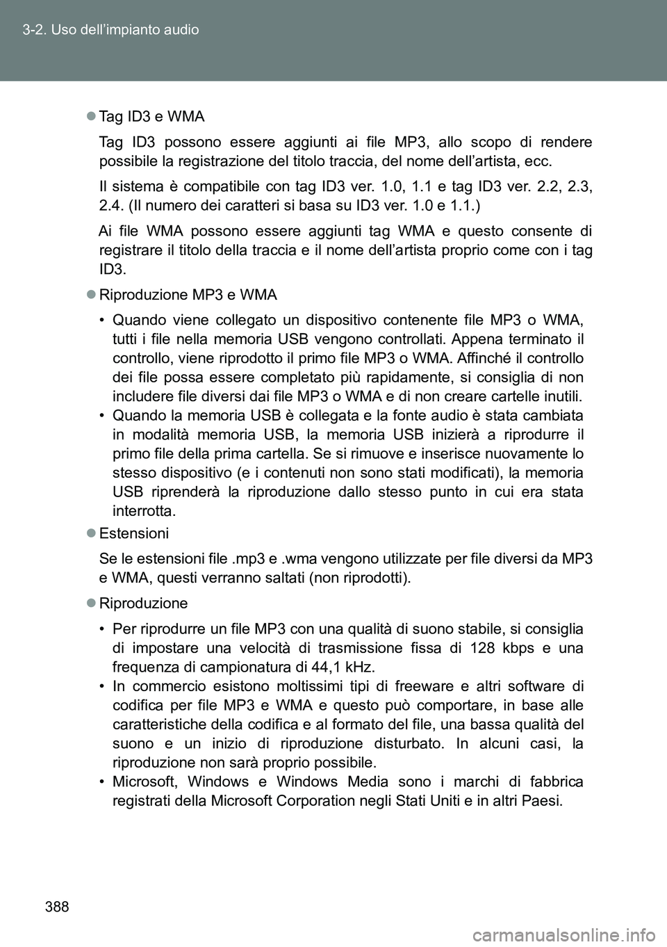TOYOTA VERSO 2014  Manuale duso (in Italian) 388 3-2. Uso dell’impianto audio
Tag ID3 e WMA
Tag ID3 possono essere aggiunti ai file MP3, allo scopo di rendere
possibile la registrazione del titolo traccia, del nome dell’artista, ecc.
Il s