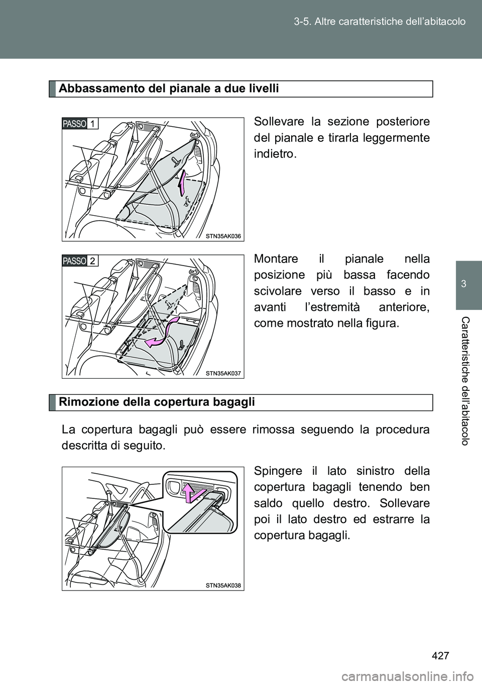 TOYOTA VERSO 2014  Manuale duso (in Italian) 427 3-5. Altre caratteristiche dell’abitacolo
3
Caratteristiche dell’abitacolo
Abbassamento del pianale a due livelli
Sollevare la sezione posteriore
del pianale e tirarla leggermente
indietro.
Mo