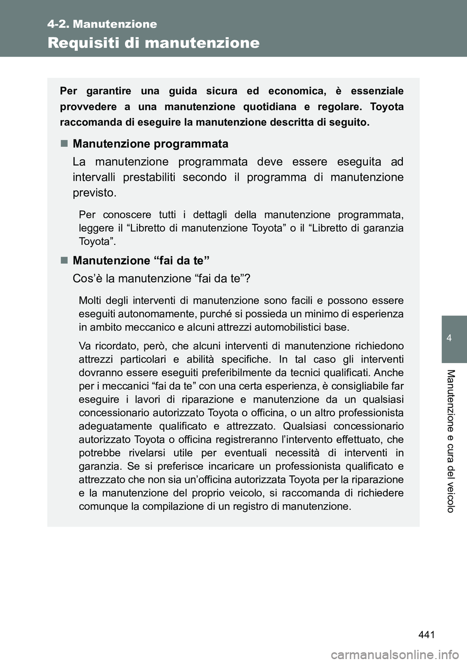 TOYOTA VERSO 2014 Manuale duso (in Italian) 441
4
Manutenzione e cura del veicolo
4-2. Manutenzione
Requisiti di manutenzione
Per garantire una guida sicura ed economica, è essenziale
provvedere a una manutenzione quotidiana e regolare. Toyota TOYOTA VERSO 2014 Manuale duso (in Italian) 441
4
Manutenzione e cura del veicolo
4-2. Manutenzione
Requisiti di manutenzione
Per garantire una guida sicura ed economica, è essenziale
provvedere a una manutenzione quotidiana e regolare. Toyota