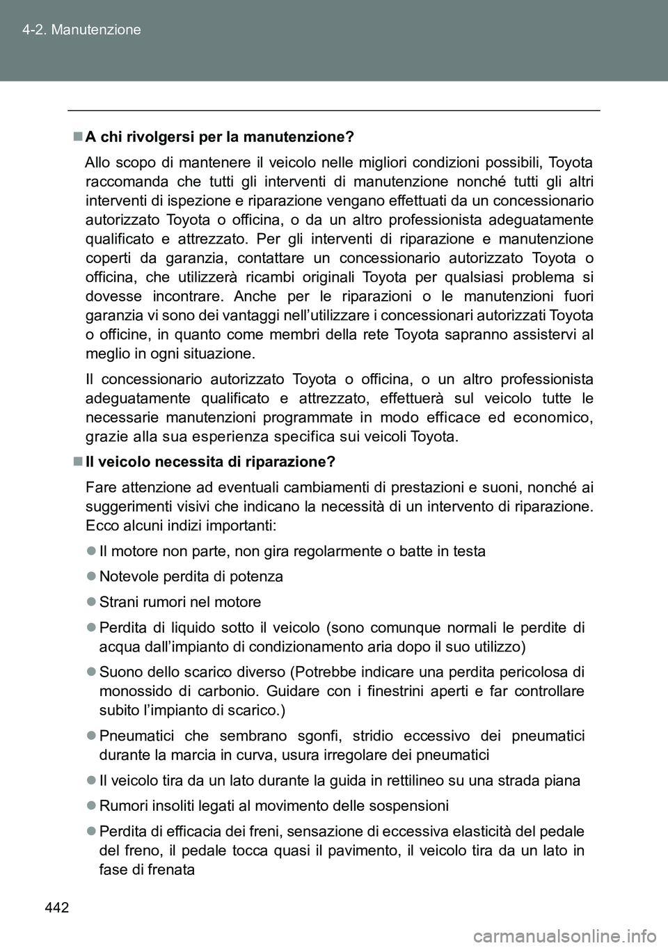 TOYOTA VERSO 2014 Manuale duso (in Italian) 442 4-2. Manutenzione
A chi rivolgersi per la manutenzione?
Allo scopo di mantenere il veicolo nelle migliori condizioni possibili, Toyota
raccomanda che tutti gli interventi di manutenzione nonch TOYOTA VERSO 2014 Manuale duso (in Italian) 442 4-2. Manutenzione
A chi rivolgersi per la manutenzione?
Allo scopo di mantenere il veicolo nelle migliori condizioni possibili, Toyota
raccomanda che tutti gli interventi di manutenzione nonch