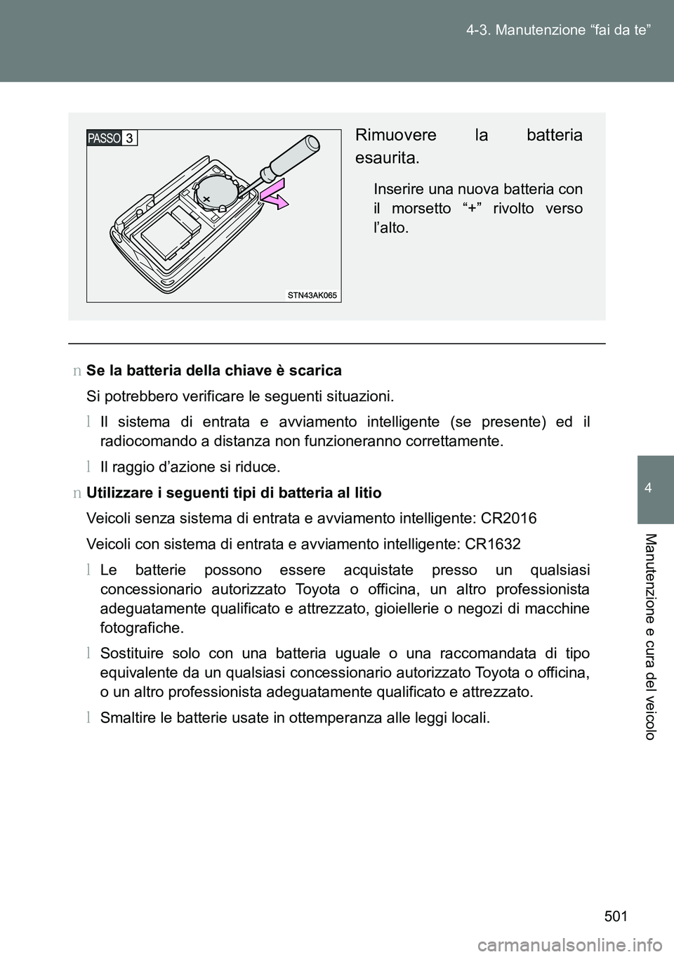 TOYOTA VERSO 2014  Manuale duso (in Italian) 501 4-3. Manutenzione “fai da te”
4
Manutenzione e cura del veicolo
�OSe la batteria della chiave è scarica
Si potrebbero verificare le seguenti situazioni.
�MIl sistema di entrata e avviamento i