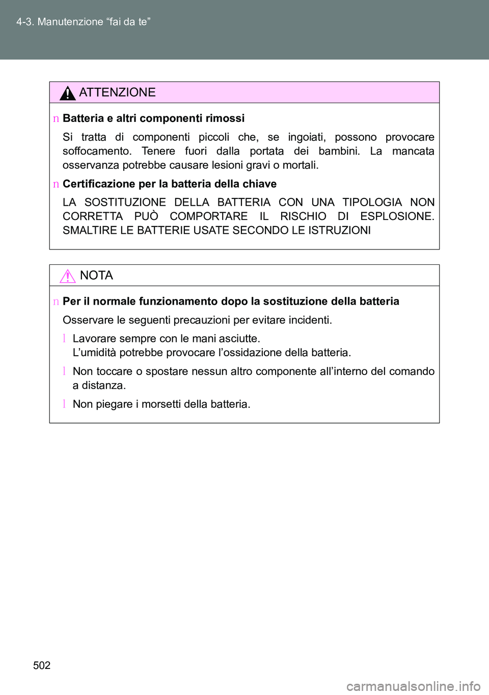 TOYOTA VERSO 2014  Manuale duso (in Italian) 502 4-3. Manutenzione “fai da te”
ATTENZIONE
�OBatteria e altri componenti rimossi
Si tratta di componenti piccoli che, se ingoiati, possono provocare
soffocamento. Tenere fuori dalla portata dei 