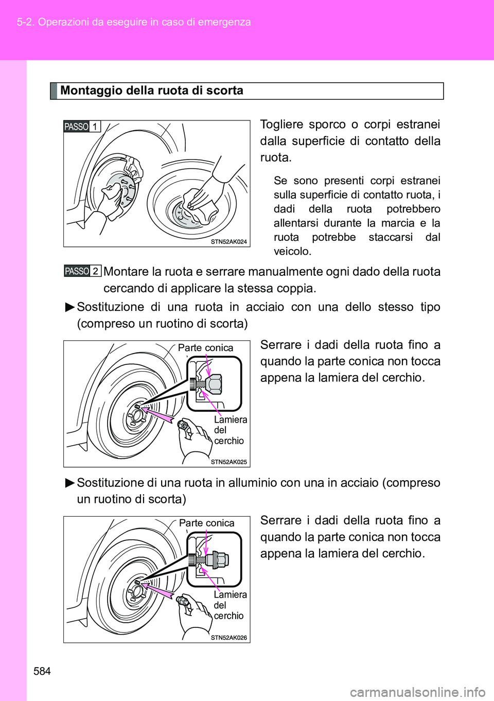 TOYOTA VERSO 2014  Manuale duso (in Italian) 584 5-2. Operazioni da eseguire in caso di emergenza
Montaggio della ruota di scorta
Togliere sporco o corpi estranei
dalla superficie di contatto della
ruota.
Se sono presenti corpi estranei
sulla su